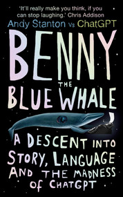 Benny the Blue Whale (One Author's Descent into the Madness of AI) by Andy Stanton, 9780861547401