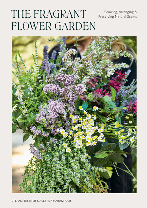 The Fragrant Flower Garden (Growing, Arranging & Preserving Natural Scents) by Stefani Bittner, Alethea Harampolis, 9781984860101