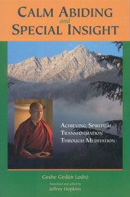 Calm Abiding and Special Insight (Achieving Spiritual Transformation through Meditation) by Geshe Gedun Lodro, Jeffrey Hopkins, Jeffrey Hopkins, 9781559391108