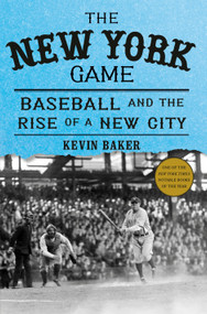 The New York Game (Baseball and the Rise of a New City) by Kevin Baker, 9780375421839