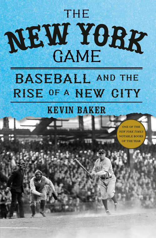 The New York Game (Baseball and the Rise of a New City) by Kevin Baker, 9780375421839