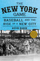 The New York Game (Baseball and the Rise of a New City) by Kevin Baker, 9780375421839