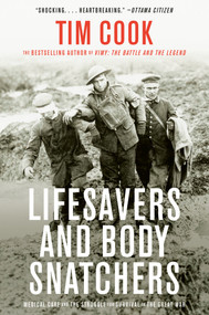 Lifesavers and Body Snatchers (Medical Care and the Struggle for Survival in the Great War) - 9780735242333 by Tim Cook, 9780735242333