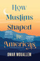 How Muslims Shaped the Americas by Omar Mouallem, 9781501199165