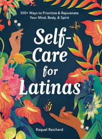 Self-Care for Latinas (100+ Ways to Prioritize & Rejuvenate Your Mind, Body, & Spirit) by Raquel Reichard, 9781507221426