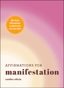 Affirmations for Manifestation (365 Daily Affirmations to Attract the Life You Want) by Candice Nikeia, 9781507221501