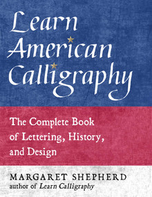 Learn American Calligraphy (The Complete Book of Lettering, History, and Design) by Margaret Shepherd, 9781510772021