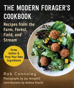 The Modern Forager's Cookbook (Recipes from the Farm, Forest, Field, and Stream) by Rob Connoley, Jay Hemphill, Andrea Feucht, 9781510776470