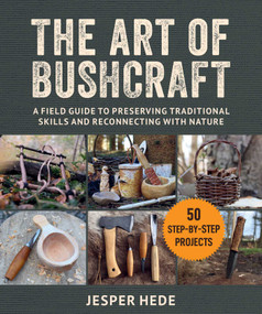 The Art of Bushcraft (A Field Guide to Preserving Traditional Skills and Reconnecting with Nature) by Jesper Hede, Kim Gardner, 9781510776937