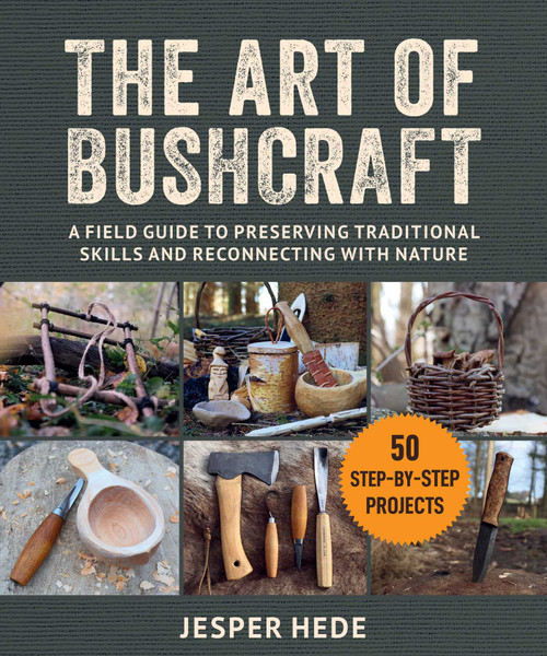 The Art of Bushcraft (A Field Guide to Preserving Traditional Skills and Reconnecting with Nature) by Jesper Hede, Kim Gardner, 9781510776937