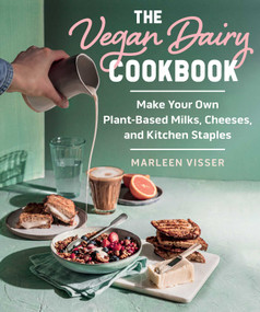 The Vegan Dairy Cookbook (Make Your Own Plant-Based Mylks, Cheezes, and Kitchen Staples) by Marleen Visser, Nina Woodson, 9781510777637