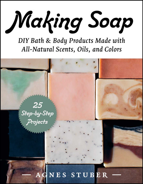 Making Soap (DIY Bath & Body Products Made with All-Natural Scents, Oils, and Colors) by Agnes Stuber, Gun Penhoat, 9781510777699