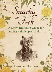 Snarky as F*ck (A Sassy, Irreverant Guide for Dealing with People's Bullsh*t) by Lawrence Dorfman, 9781510777835