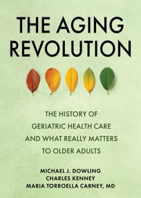 The Aging Revolution (The History of Geriatric Health Care  and What Really Matters to Older Adults) by Michael J. Dowling, Charles Kenney, Maria Torroella Carney, 9781510778825