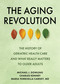 The Aging Revolution (The History of Geriatric Health Care  and What Really Matters to Older Adults) by Michael J. Dowling, Charles Kenney, Maria Torroella Carney, 9781510778825