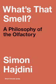 What's That Smell? (A Philosophy of the Olfactory) by Simon Hajdini, 9780262547567
