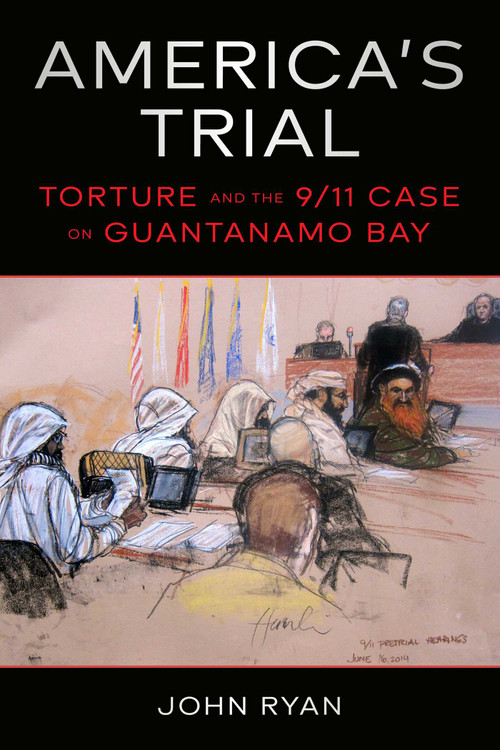 America's Trial (Torture and the 9/11 Case on Guantanamo Bay) by John Ryan, 9781510778917