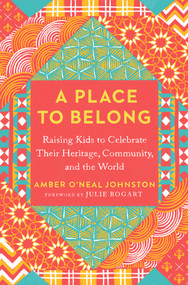 A Place to Belong (Raising Kids to Celebrate Their Heritage, Community, and the World) by Amber O'Neal Johnston, Julie Bogart, 9780593538272