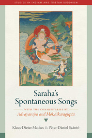 Saraha's Spontaneous Songs (With the Commentaries by Advayavajra and Moksakaragupta) by Klaus-Dieter Mathes, Péter-Dániel Szántó, 9781614297284