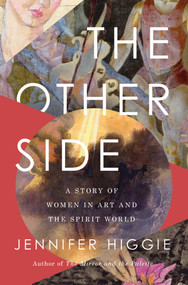 The Other Side (A Story of Women in Art and the Spirit World) by Jennifer Higgie, 9781639365432