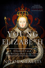 Young Elizabeth (Elizabeth I and Her Perilous Path to the Crown) by Nicola Tallis, 9781639365845