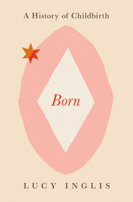 Born (A History of Childbirth) by Lucy Inglis, 9781639365883