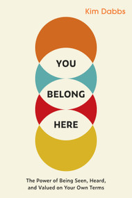 You Belong Here (The Power of Being Seen, Heard, and Valued on Your Own Terms) by Kim Dabbs, 9781523005895