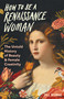 How to Be a Renaissance Woman (The Untold History of Beauty & Female Creativity) by Jill Burke, 9781639365906