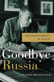 Goodbye Russia (Rachmaninoff in Exile) by Fiona Maddocks, 9781639365937