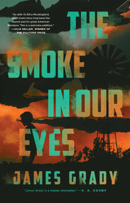 The Smoke in Our Eyes (A Novel) by James Grady, 9781639365999