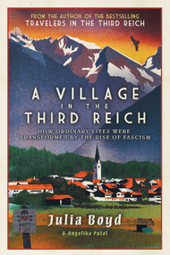 A Village in the Third Reich (How Ordinary Lives Were Transformed by the Rise of Fascism) - 9781639366132 by Julia Boyd, Angelika Patel, 9781639366132