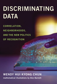 Discriminating Data (Correlation, Neighborhoods, and the New Politics of Recognition) - 9780262548526 by Wendy Hui Kyong Chun, Alex Barnett, 9780262548526