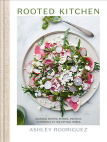 Rooted Kitchen (Seasonal Recipes, Stories, and Ways to Connect with the Natural World) by Ashley Rodriguez, 9780593579329