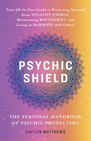 Psychic Shield: The Personal Handbook of Psychic Protection by Caitlín Matthews, 9781646046249