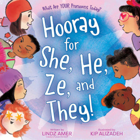 Hooray for She, He, Ze, and They! (What Are Your Pronouns Today?) by Lindz Amer, Kip Alizadeh, 9781665931144