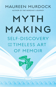Mythmaking (Self-Discovery and the Timeless Art of Memoir) by Maureen Murdock, 9781645471943