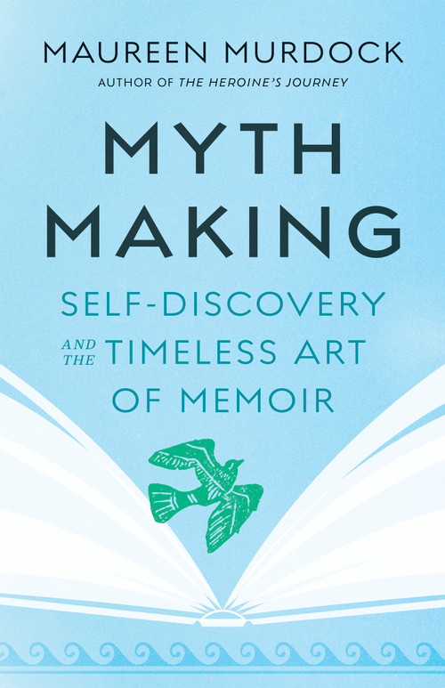 Mythmaking (Self-Discovery and the Timeless Art of Memoir) by Maureen Murdock, 9781645471943