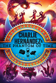 Charlie Hernández & the Phantom of Time by Ryan Calejo, 9781665942911