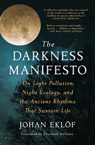 The Darkness Manifesto (On Light Pollution, Night Ecology, and the Ancient Rhythms That Sustain Life) - 9781668000908 by Johan Eklöf, Elizabeth DeNoma, 9781668000908