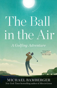 The Ball in the Air (A Golfing Adventure) - 9781668009833 by Michael Bamberger, 9781668009833