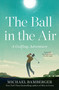 The Ball in the Air (A Golfing Adventure) - 9781668009833 by Michael Bamberger, 9781668009833