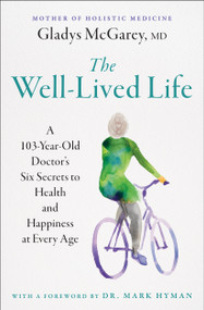 The Well-Lived Life (A 103-Year-Old Doctor's Six Secrets to Health and Happiness at Every Age) - 9781668014493 by Gladys McGarey, Mark Hyman