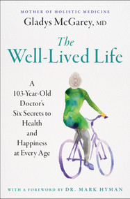 The Well-Lived Life (A 103-Year-Old Doctor's Six Secrets to Health and Happiness at Every Age) - 9781668014493 by Gladys McGarey, Mark Hyman