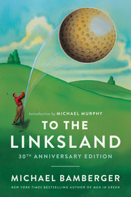 To the Linksland (30th Anniversary Edition) by Michael Bamberger, 9781668020586