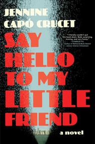 Say Hello to My Little Friend (A Novel) by Jennine Capó Crucet, 9781668023327