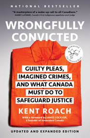Wrongfully Convicted (Updated and Expanded Edition) (Guilty Pleas, Imagined Crimes, and What Canada Must Do to Safeguard Justice) - 9781668023679 by Kent Roach, 9781668023679