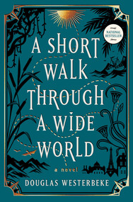 A Short Walk Through a Wide World (A Novel) by Douglas Westerbeke, 9781668026069