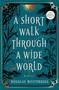 A Short Walk Through a Wide World (A Novel) by Douglas Westerbeke, 9781668026069