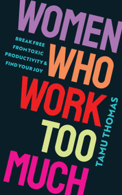 Women Who Work Too Much (Break Free from Toxic Productivity and Find Your Joy) by Tamu Thomas, 9781401975814