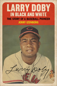 Larry Doby in Black and White (The Story of a Baseball Pioneer) by Jerry Izenberg, 9781683584803